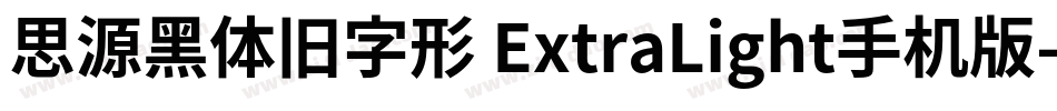 思源黑体旧字形 ExtraLight手机版字体转换